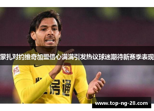 蒙扎对约维奇加盟信心满满引发热议球迷期待新赛季表现