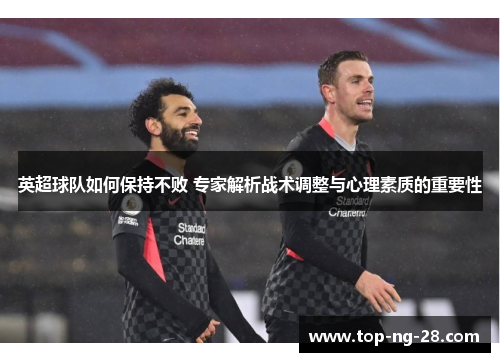 英超球队如何保持不败 专家解析战术调整与心理素质的重要性