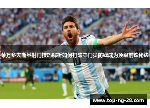 莱万多夫斯基射门技巧解析如何打破守门员防线成为顶级前锋秘诀