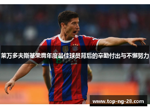 莱万多夫斯基荣膺年度最佳球员背后的辛勤付出与不懈努力