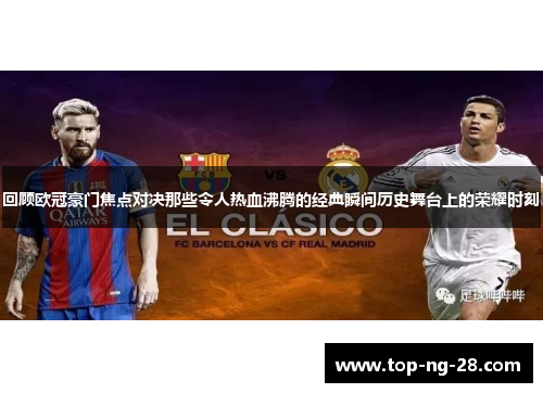 回顾欧冠豪门焦点对决那些令人热血沸腾的经典瞬间历史舞台上的荣耀时刻