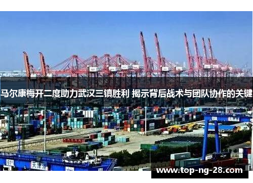 马尔康梅开二度助力武汉三镇胜利 揭示背后战术与团队协作的关键 马尔康梅开二度助力武汉三镇胜利 揭示背后战术与团队协作的关键