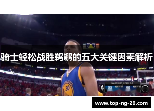 骑士轻松战胜鹈鹕的五大关键因素解析