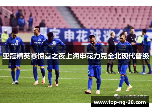 亚冠精英赛惊喜之夜上海申花力克全北现代晋级